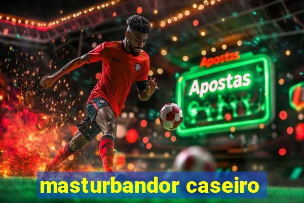 masturbandor caseiro